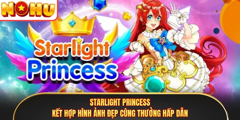 Starlight Princess kết hợp hình ảnh đẹp cùng thưởng hấp dẫn