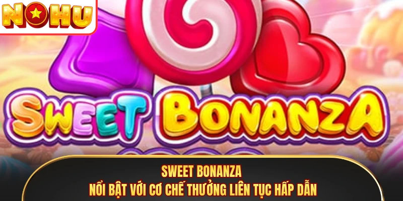 Sweet Bonanza nổi bật với cơ chế thưởng liên tục hấp dẫn