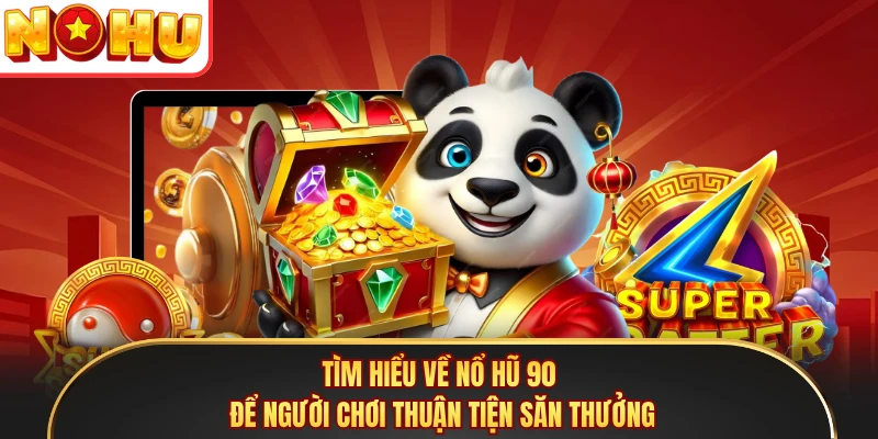 Tìm hiểu về Nổ Hũ 90 để người chơi thuận tiện săn thưởng