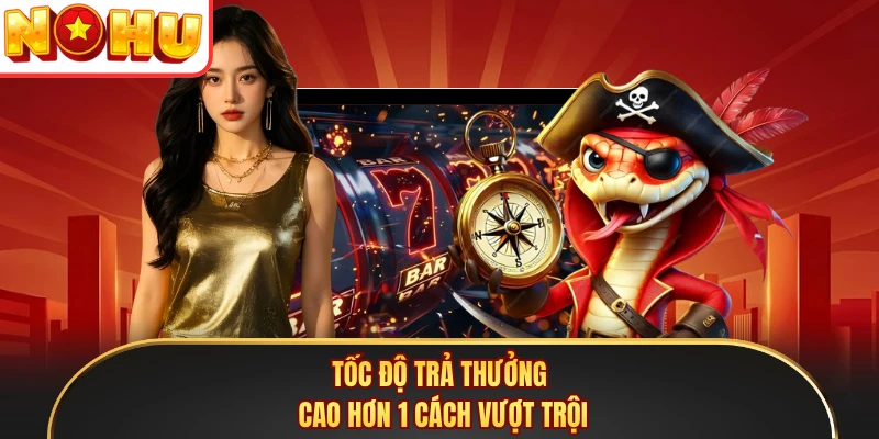Tốc độ trả thưởng cao hơn 1 cách vượt trội 