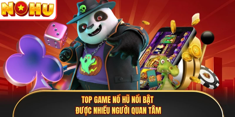 Top game nổ hũ nổi bật được nhiều người quan tâm