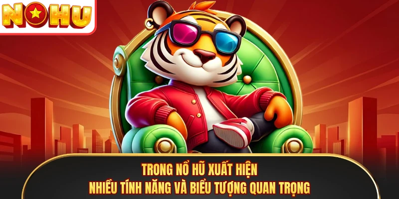 Trong nổ hũ xuất hiện nhiều tính năng và biểu tượng quan trọng