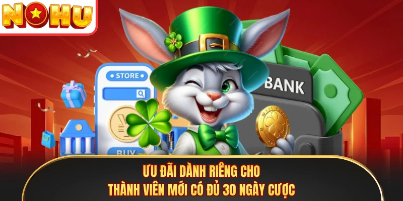 Ưu đãi dành riêng cho thành viên mới có đủ 30 ngày cược