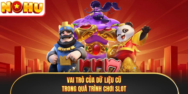Vai trò của dữ liệu cũ trong quá trình chơi slot
