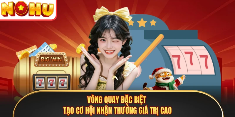 Vòng quay đặc biệt tạo cơ hội nhận thưởng giá trị cao